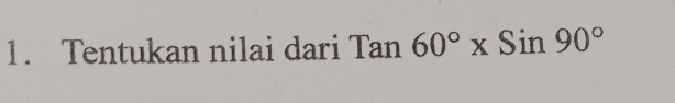 Tentukan nilai dari Tan 60°* Sin90°