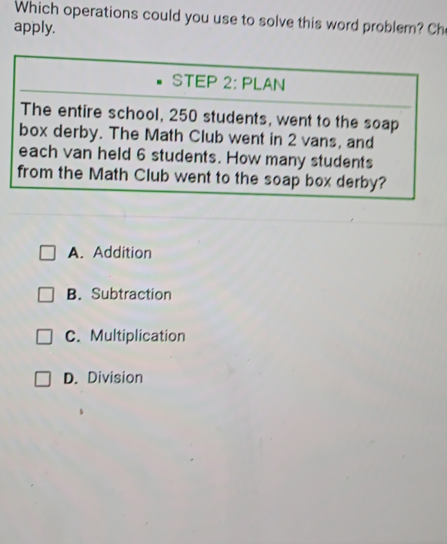 Which operations could you use to solve this word problem? Ch
apply.
A. Addition
B. Subtraction
C. Multiplication
D. Division