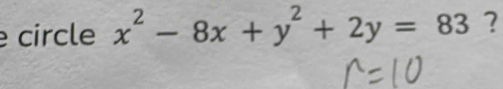 circle x^2-8x+y^2+2y=83 ?