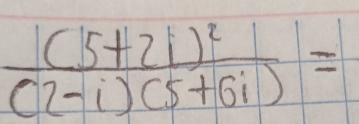 frac (5+2i)^2(2-i)(5+6i)=