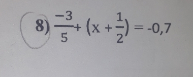  (-3)/5 +(x+ 1/2 )=-0,7