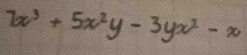 7x³ + 5x²y - 3yx² - ;