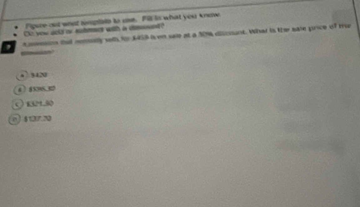 Figure out what template to use. Fill in what you knew.
Oo you aold or submers with a disssand?
t memon dnd remey selh for $459 ien sale at a 396 dimment. What is the sate price of tre

4 31 0
6 §5398.37
() £321.30