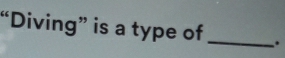 “Diving” is a type of_ .