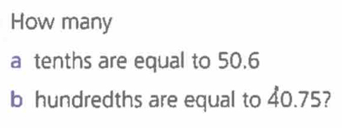 How many 
a tenths are equal to 50.6
b hundredths are equal to 40.75?