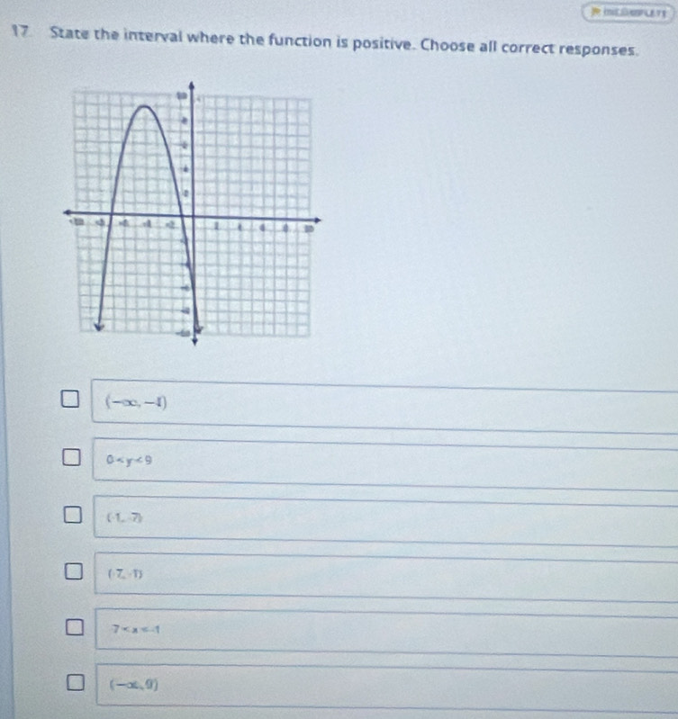 State the interval where the function is positive. Choose all correct responses.
(-∈fty ,-1)
0
(-1,-7)
(-7,-1)
7
(-∈fty ,0)