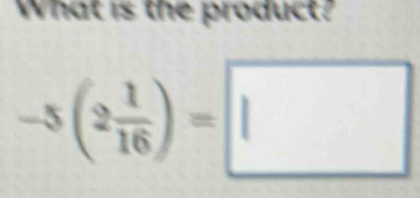 What is the product?
-5(2 1/16 )=□