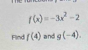 ine
f(x)=-3x^2-2
Find f(4) and g(-4).