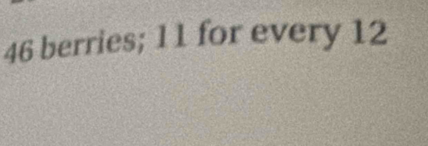 46 berries; 1 1 for every 12