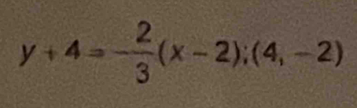 y+4=- 2/3 (x-2);(4,-2)