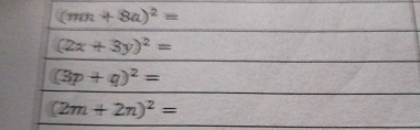 (mn+8a)^2=
(2x+3y)^2=
(3p+q)^2=
(2m+2n)^2=