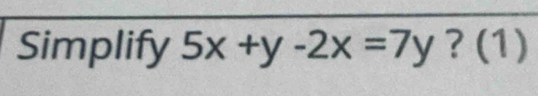 Simplify 5x+y-2x=7y ? (1)