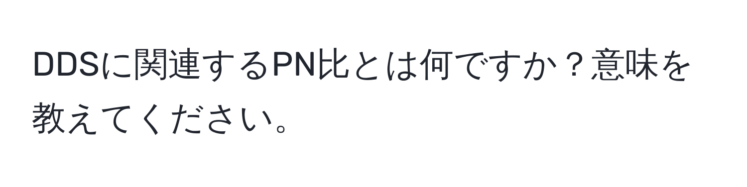 DDSに関連するPN比とは何ですか？意味を教えてください。