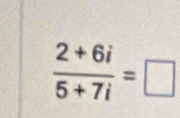  (2+6i)/5+7i =□