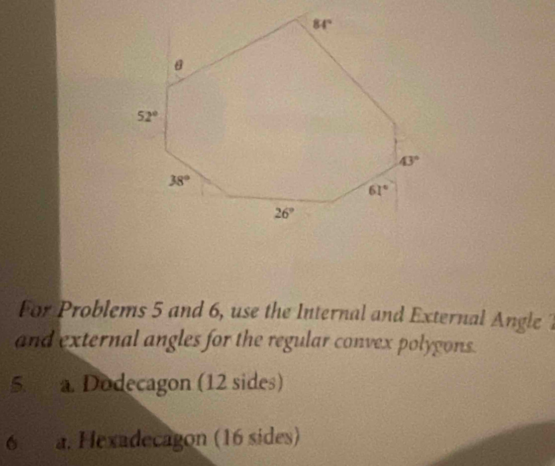 For Problems 5 and 6, use the Internal and External Angle 1
and external angles for the regular convex polygons.
5. a. Dodecagon (12 sides)
6 a. Hexadecagon (16 sides)