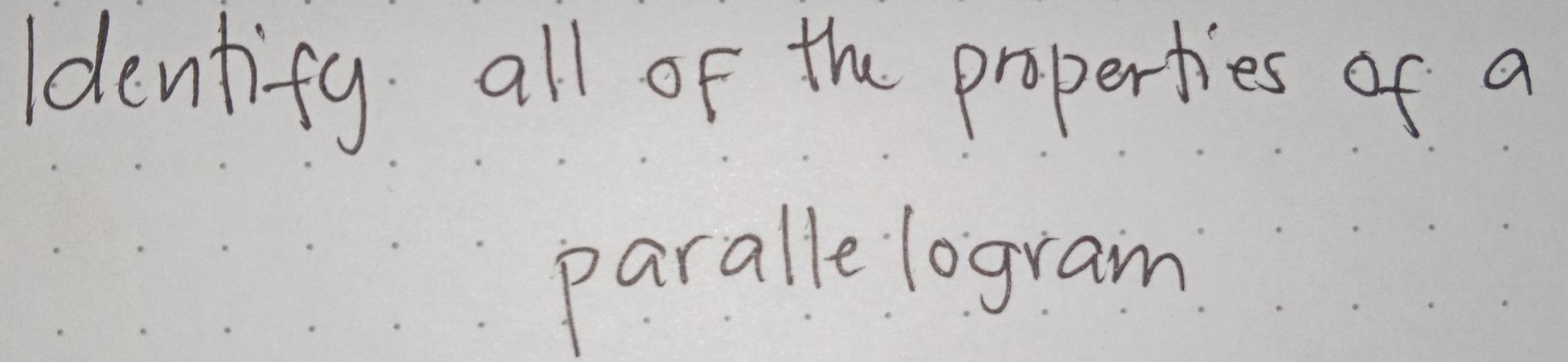 ldentify all of the properties of a 
paralle logram