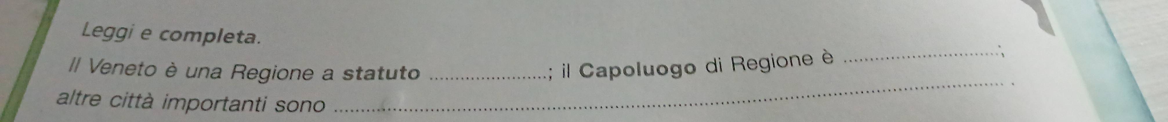 Leggi e completa. 
II Veneto è una Regione a statuto _; il Capoluogo di Regione è 
_∴ 
altre città importanti sono 
_