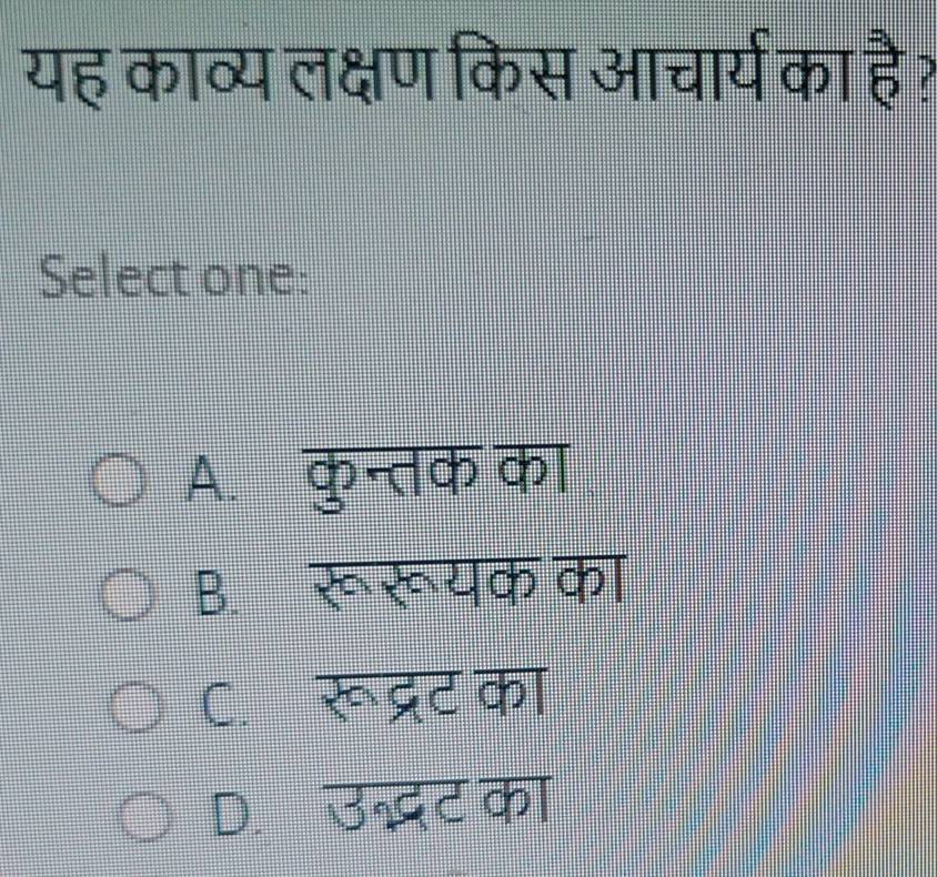 यह काव्य लक्षण किस आचार्य का है?
Select one:
A. कुन्तक का
B. रूरूयक का
C. रूप्रट का
D. उद्धट का