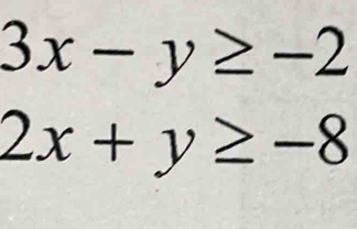 3x-y≥ -2
2x+y≥ -8