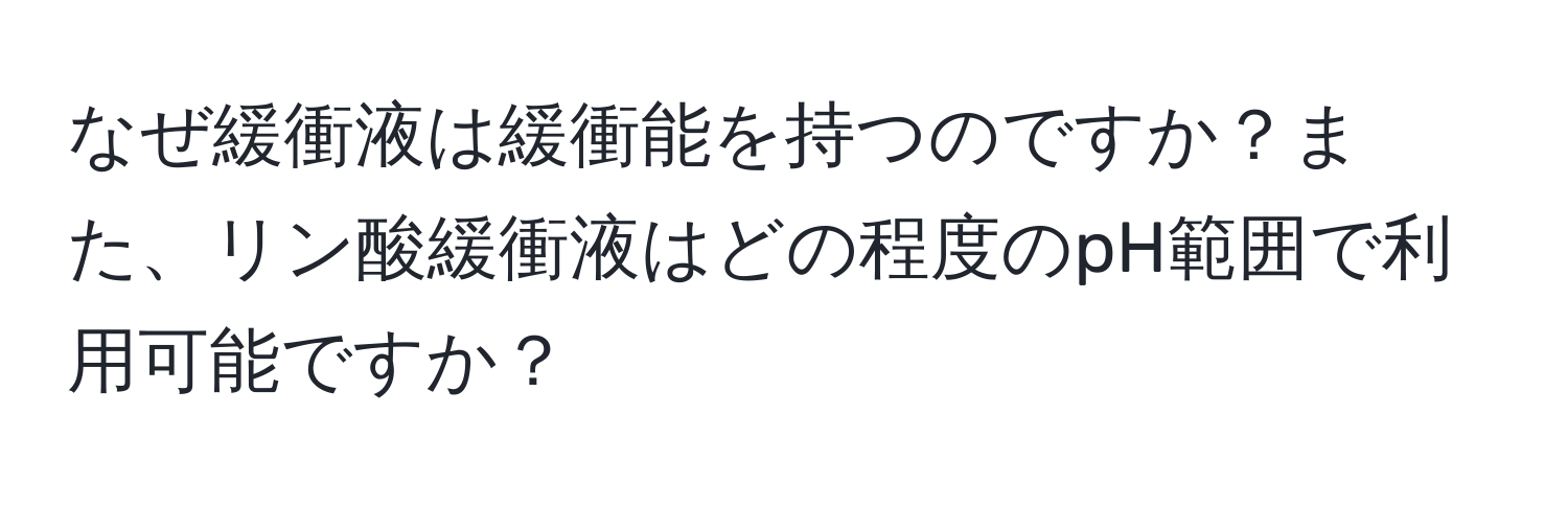 なぜ緩衝液は緩衝能を持つのですか？また、リン酸緩衝液はどの程度のpH範囲で利用可能ですか？