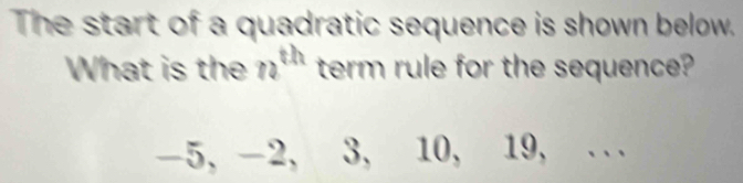 The start of a quadratic sequence is shown below. 
What is the n^(th) term rule for the sequence?
-5, -2, 3, 10, 19, .