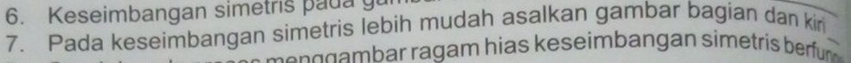 Keseimbangan simetris paua y 
7. Pada keseimbangan simetris lebih mudah asalkan gambar bagian dan kir 
n en g g mb ar ragam hias keseimbangan simetris berfur