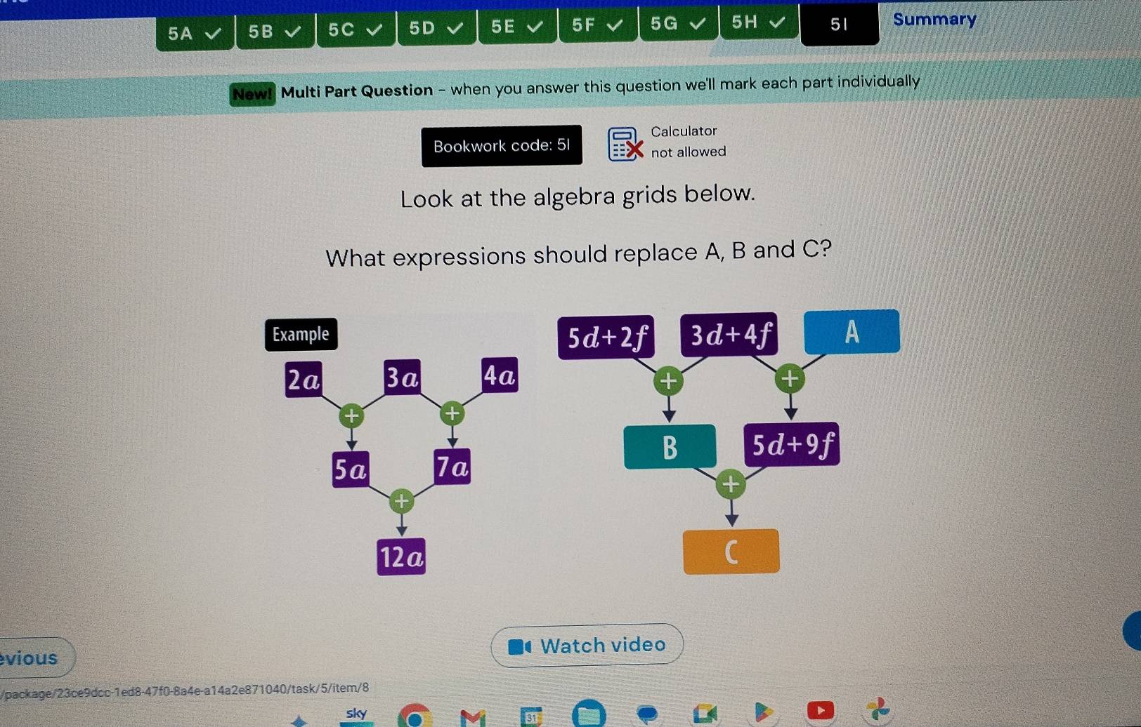 5A 5B 5C 5D 5E 5F 5G 5H 51 Summary
New! Multi Part Question - when you answer this question we'll mark each part individually
Calculator
Bookwork code: 51
not allowed
Look at the algebra grids below.
What expressions should replace A, B and C?
vious Watch video
/package/23ce9dcc-1ed8-47f0-8a4e-a14a2e871040/task/5/item/8