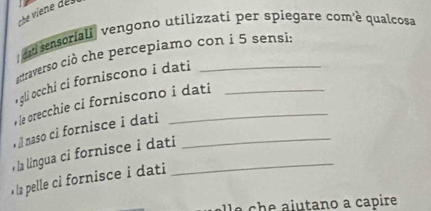 dati sensoriali vengono utilizzati per spiegare com'è qualcosa 
attraverso ciò che percepiamo con i 5 sensi: 
gli occhi ci forniscono i datí_ 
le orecchie ci forniscono i dati 
, l naso ci fornisce i dati_ 
la lingua ci fornisce i dati_ 
la pelle ci fornisce i dati 
c a iutano a capire