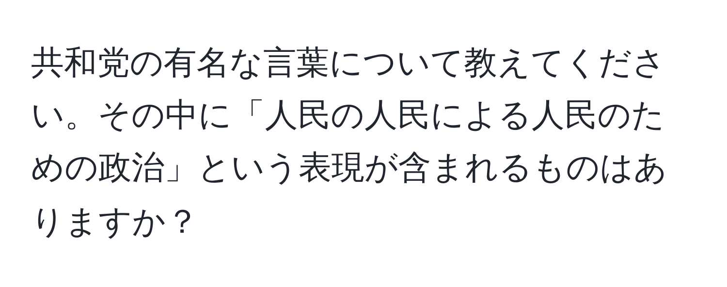 共和党の有名な言葉について教えてください。その中に「人民の人民による人民のための政治」という表現が含まれるものはありますか？