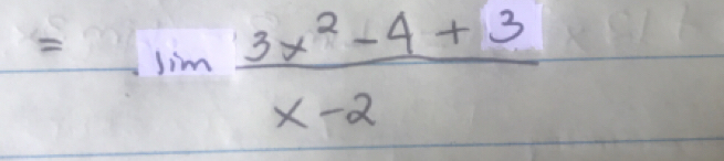 =lim  (3x^2-4+3)/x-2 