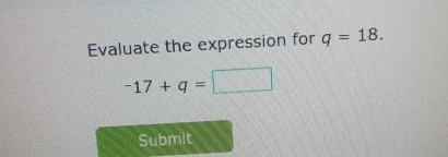 Evaluate the expression for q=18
-17+q=□
Submit