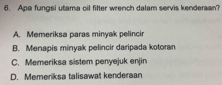 Apa fungsi utama oil filter wrench dalam servis kenderaan?
A. Memeriksa paras minyak pelincir
B. Menapis minyak pelincir daripada kotoran
C. Memeriksa sistem penyejuk enjin
D. Memeriksa talisawat kenderaan