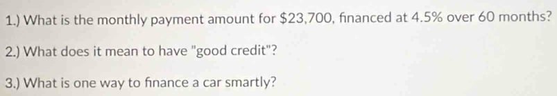 1.) What is the monthly payment amount for $23,700, financed at 4.5% over 60 months? 
2.) What does it mean to have "good credit"? 
3.) What is one way to fnance a car smartly?