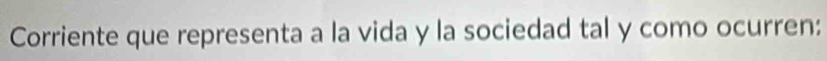 Corriente que representa a la vida y la sociedad tal y como ocurren: