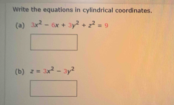 Write the equations in cylindrical coordinates.
(a) 3x^2-6x+3y^2+z^2=9
(b) z=3x^2-3y^2