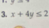 y=
3. x+4y≤ 2