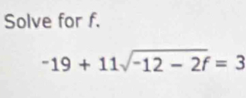 Solve for f.
-19+11sqrt(-12-2f)=3