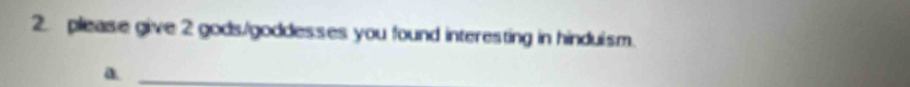 please give 2 gods/goddesses you found interesting in hinduism. 
a