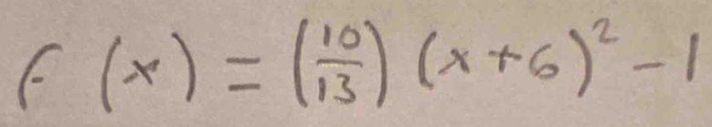 f(x)=( 10/13 )(x+6)^2-1