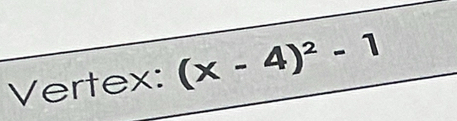 Vertex: (x-4)^2-1