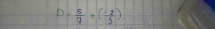 D= 5/7 +( (-2)/3 )