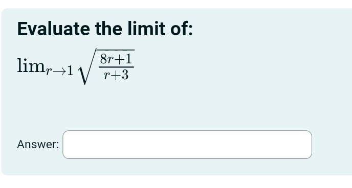 Evaluate the limit of:
lim_rto 1sqrt(frac 8r+1)r+3
Answer: □