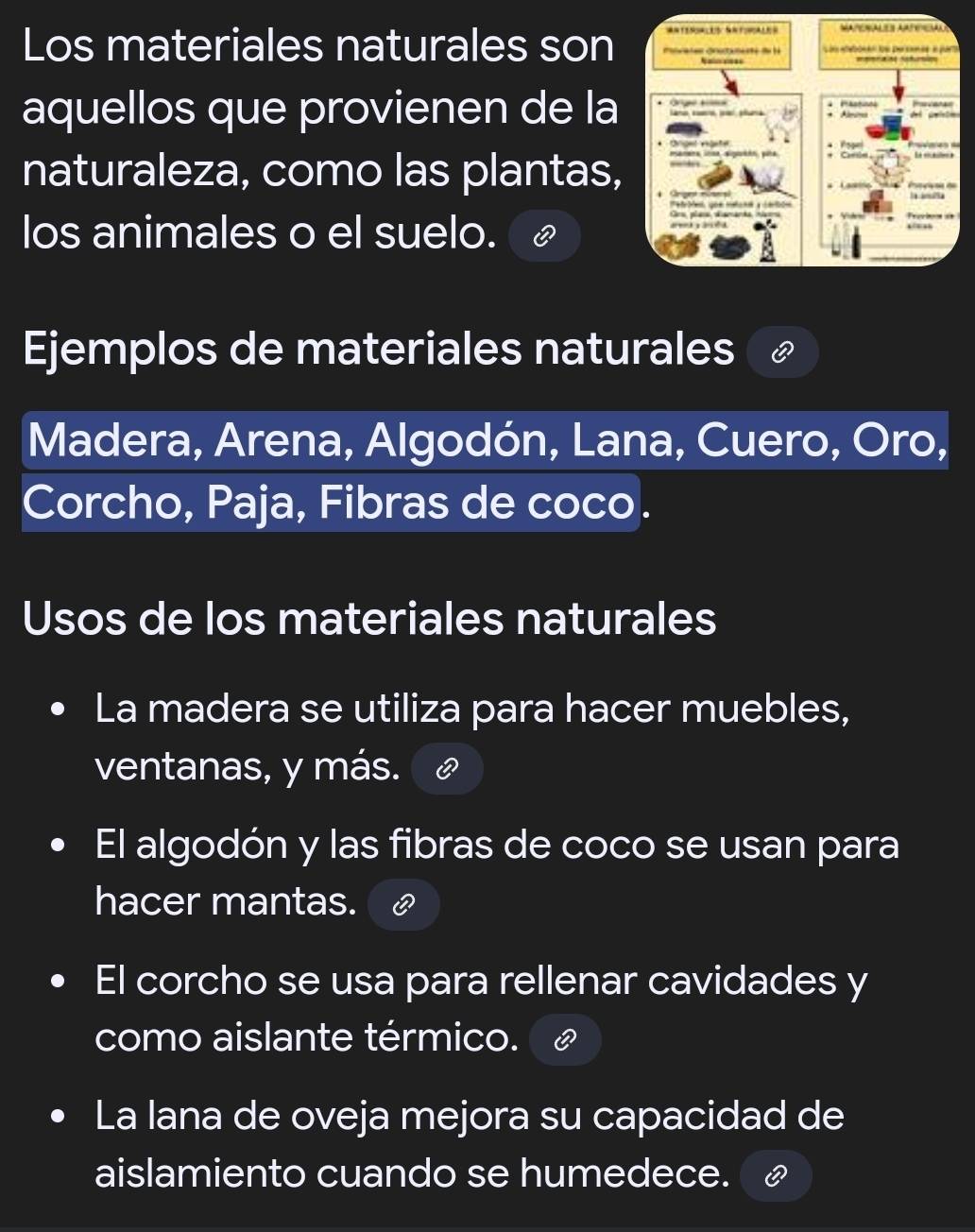 Los materiales naturales son
aquellos que provienen de la
naturaleza, como las plantas,
los animales o el suelo.
Ejemplos de materiales naturales
Madera, Arena, Algodón, Lana, Cuero, Oro,
Corcho, Paja, Fibras de coco.
Usos de los materiales naturales
La madera se utiliza para hacer muebles,
ventanas, y más.
El algodón y las fibras de coco se usan para
hacer mantas.
El corcho se usa para rellenar cavidades y
como aislante térmico.
La lana de oveja mejora su capacidad de
aislamiento cuando se humedece.