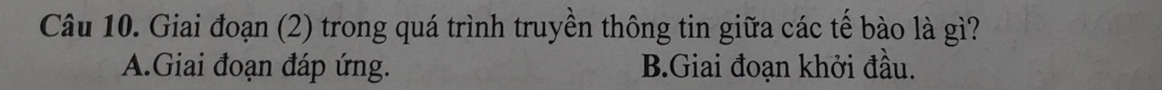 Giai đoạn (2) trong quá trình truyền thông tin giữa các tế bào là gì?
A.Giai đoạn đáp ứng. B.Giai đoạn khởi đầu.