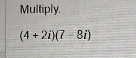 Multiply.
(4+2i)(7-8i)