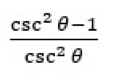  (csc^2θ -1)/csc^2θ  