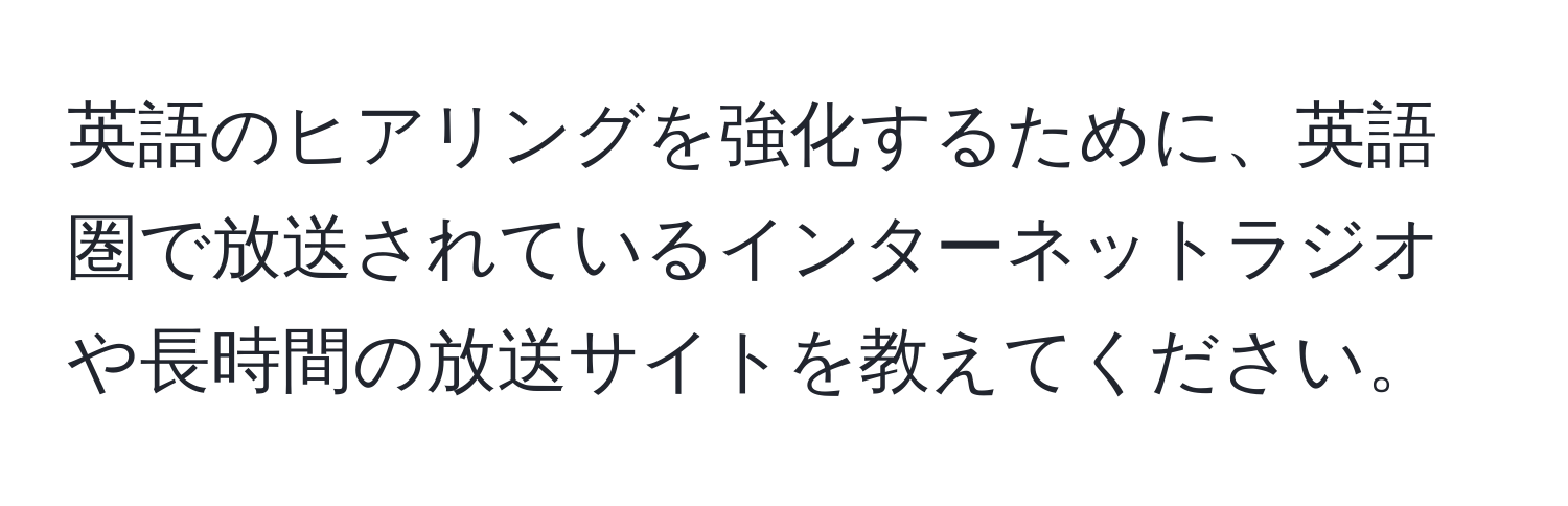 英語のヒアリングを強化するために、英語圏で放送されているインターネットラジオや長時間の放送サイトを教えてください。
