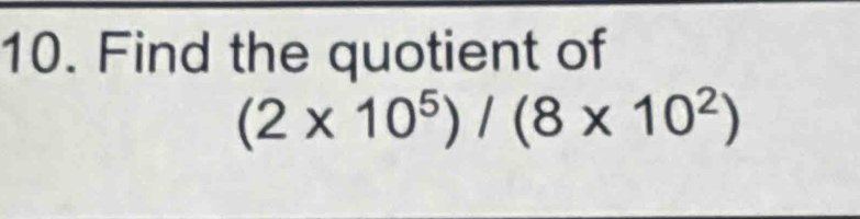 Find the quotient of
(2* 10^5)/(8* 10^2)