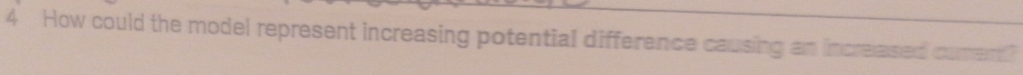 How could the model represent increasing potential difference causing an increased cument"