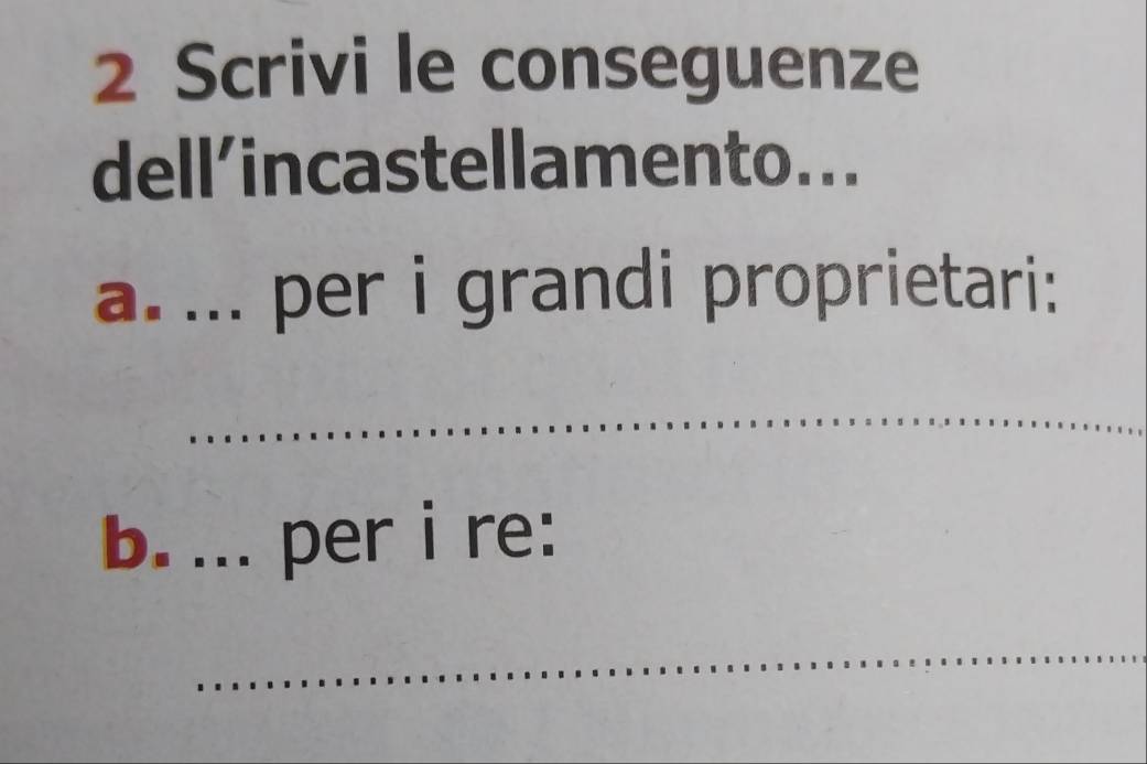 Scrivi le conseguenze 
dell’incastellamento... 
a. ... per i grandi proprietari: 
_ 
b. ... per i re: 
_